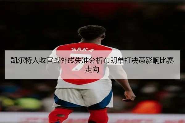 凯尔特人收官战外线失准分析布朗单打决策影响比赛走向